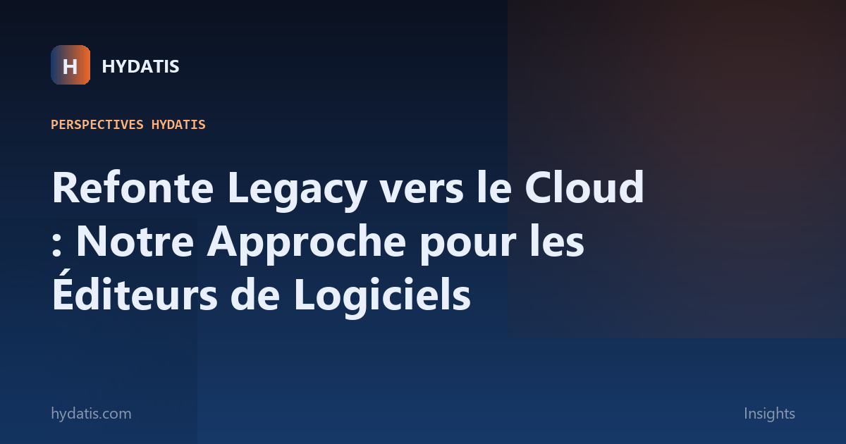 Refonte Legacy vers le Cloud : Notre Approche pour les Éditeurs de Logiciels