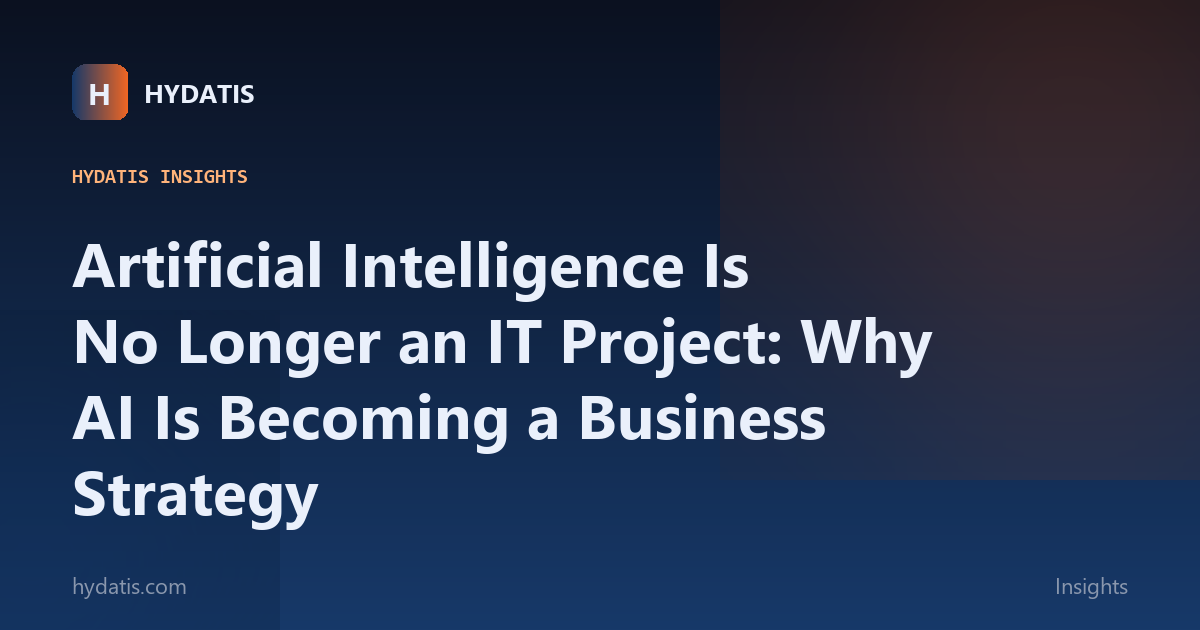 Artificial Intelligence Is No Longer an IT Project: Why AI Is Becoming a Business Strategy