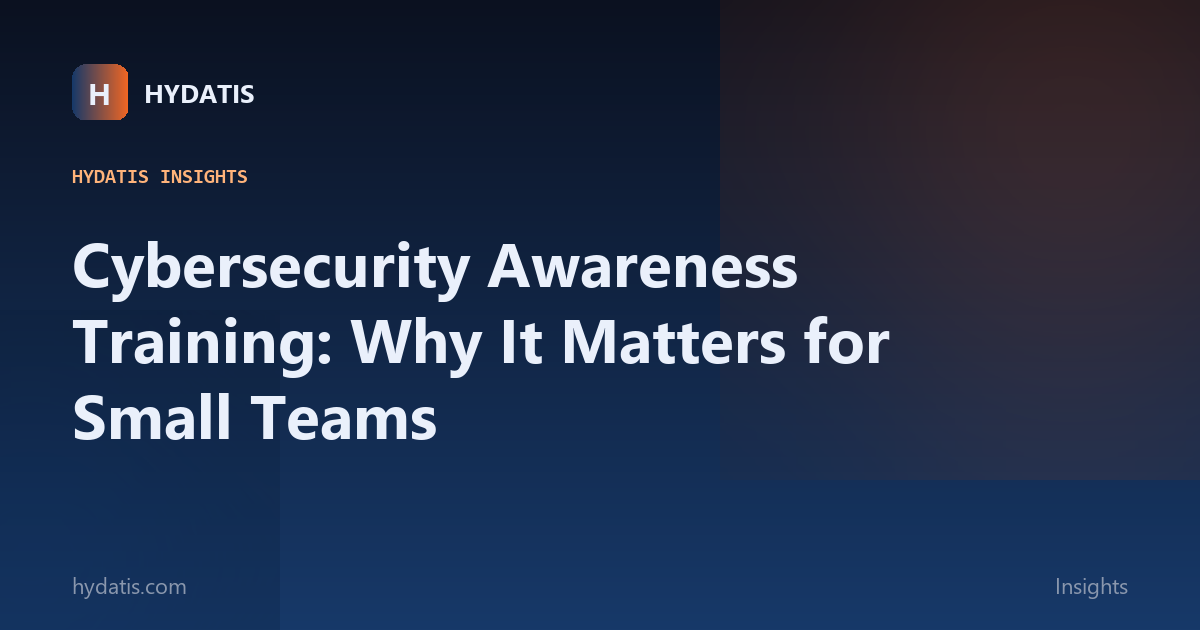 Cybersecurity Awareness Training: Why It Matters for Small Teams