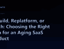 Rebuild, Replatform, or Patch: Choosing the Right Path for an Aging SaaS Product