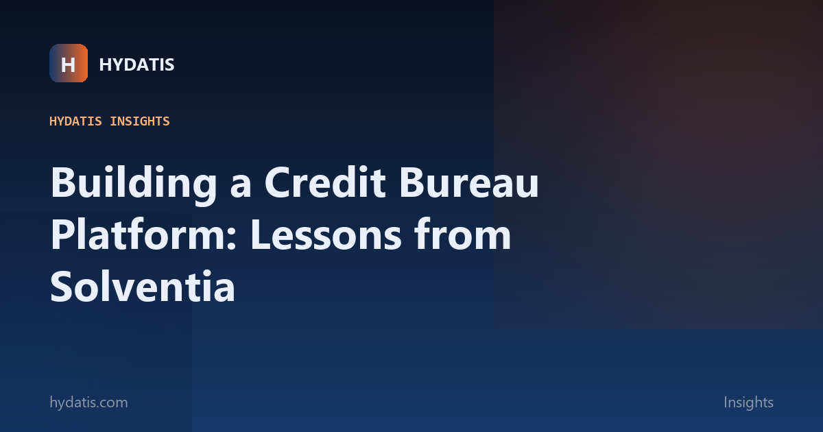 Building a Credit Bureau Platform: Lessons from Solventia