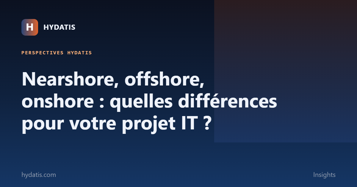 Nearshore, offshore, onshore : quelles différences pour votre projet IT ?