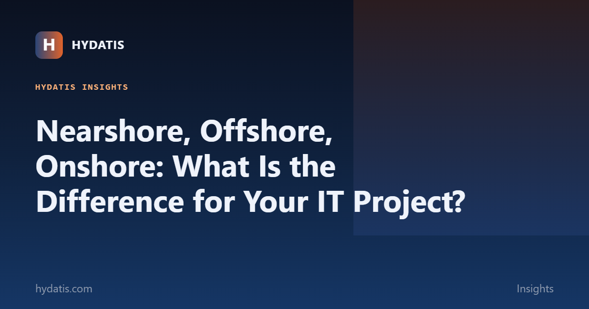 Nearshore, Offshore, Onshore: What Is the Difference for Your IT Project?